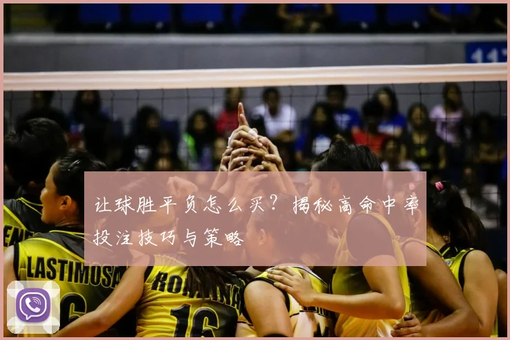 让球胜平负怎么买？揭秘高命中率投注技巧与策略